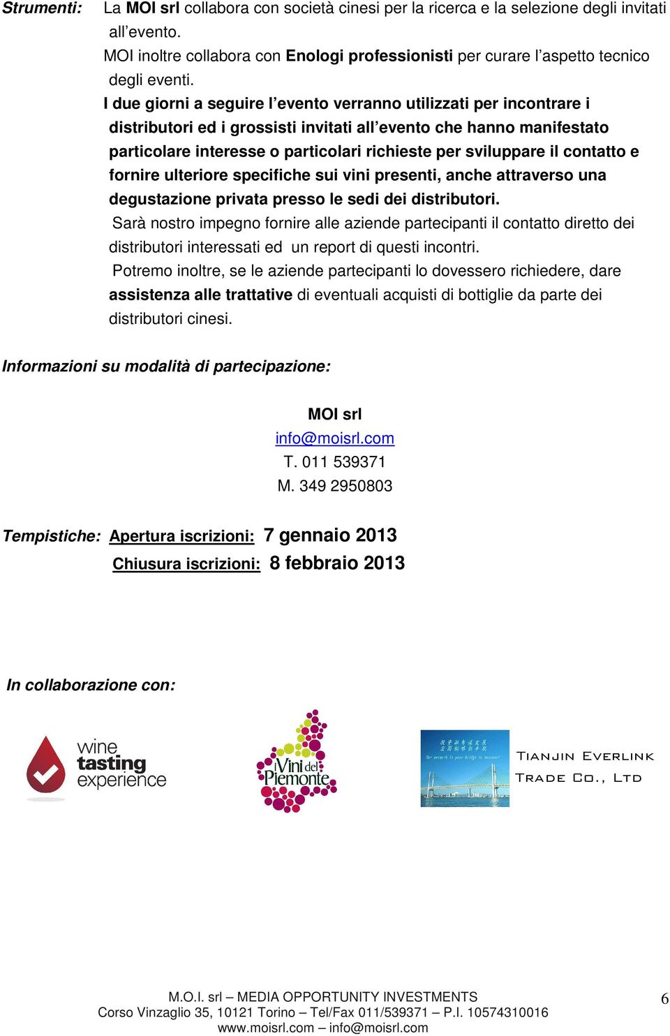 il contatto e fornire ulteriore specifiche sui vini presenti, anche attraverso una degustazione privata presso le sedi dei distributori.