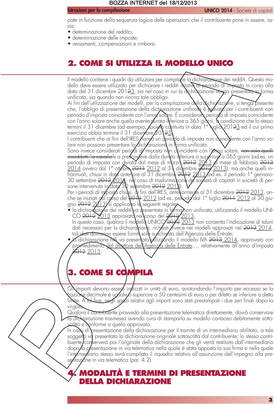 Questo modello deve essere utilizzato per dichiarare i redditi relativi al periodo di imposta in corso alla data del 31 dicembre 20123, sia nel caso in cui la dichiarazione venga presentata in forma