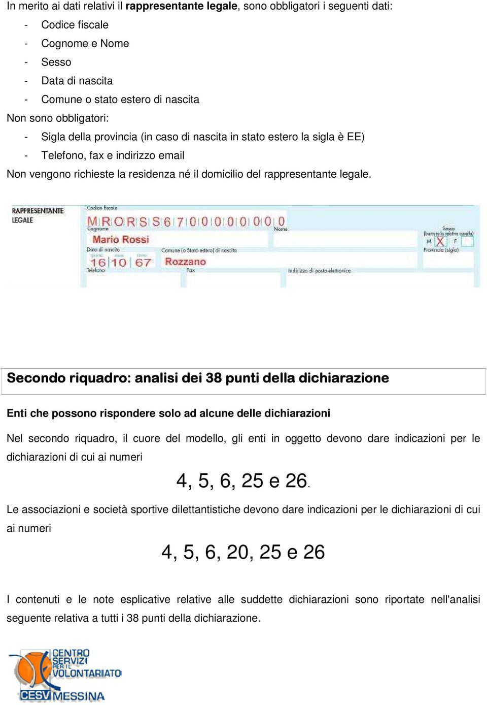 Secondo riquadro: analisi dei 38 punti della dichiarazione Enti che possono rispondere solo ad alcune delle dichiarazioni Nel secondo riquadro, il cuore del modello, gli enti in oggetto devono dare