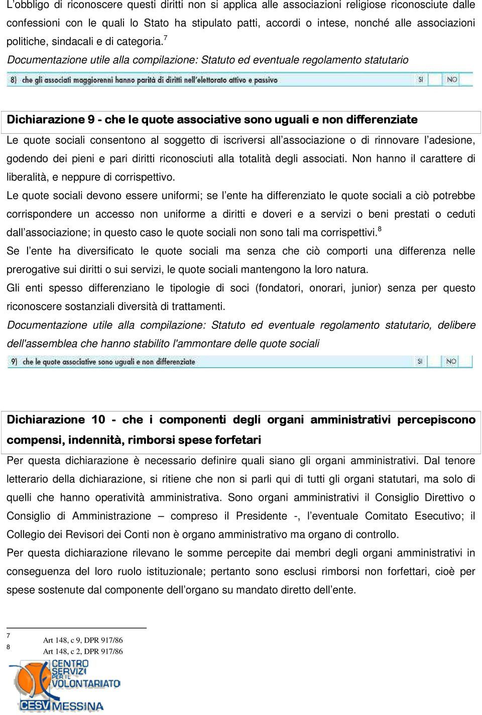 7 Documentazione utile alla compilazione: Statuto ed eventuale regolamento statutario Dichiarazione 9 - che le l quote associative sono uguali e non differenziate Le quote sociali consentono al