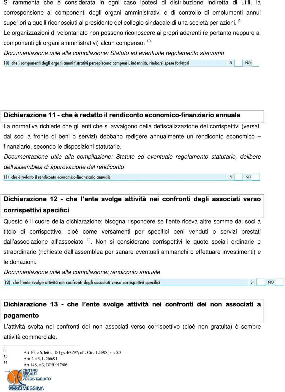 9 Le organizzazioni di volontariato non possono riconoscere ai propri aderenti (e pertanto neppure ai componenti gli organi amministrativi) alcun compenso.