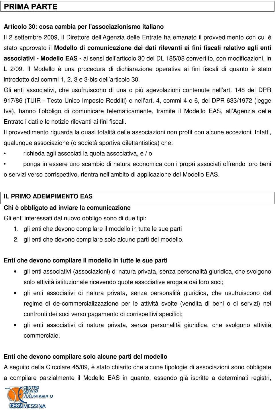 Il Modello è una procedura di dichiarazione operativa ai fini fiscali di quanto è stato introdotto dai commi 1, 2, 3 e 3-bis dell articolo 30.