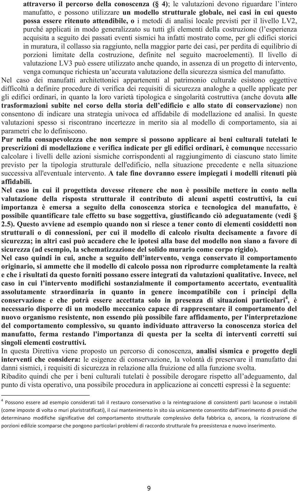 eventi sismici ha infatti mostrato come, per gli edifici storici in muratura, il collasso sia raggiunto, nella maggior parte dei casi, per perdita di equilibrio di porzioni limitate della