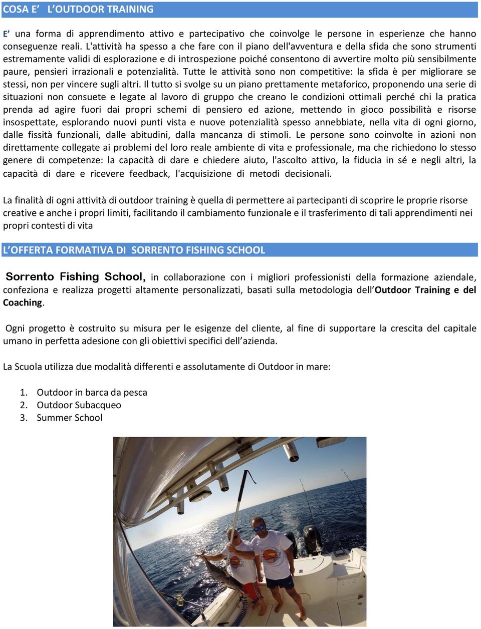 sensibilmente paure, pensieri irrazionali e potenzialità. Tutte le attività sono non competitive: la sfida è per migliorare se stessi, non per vincere sugli altri.