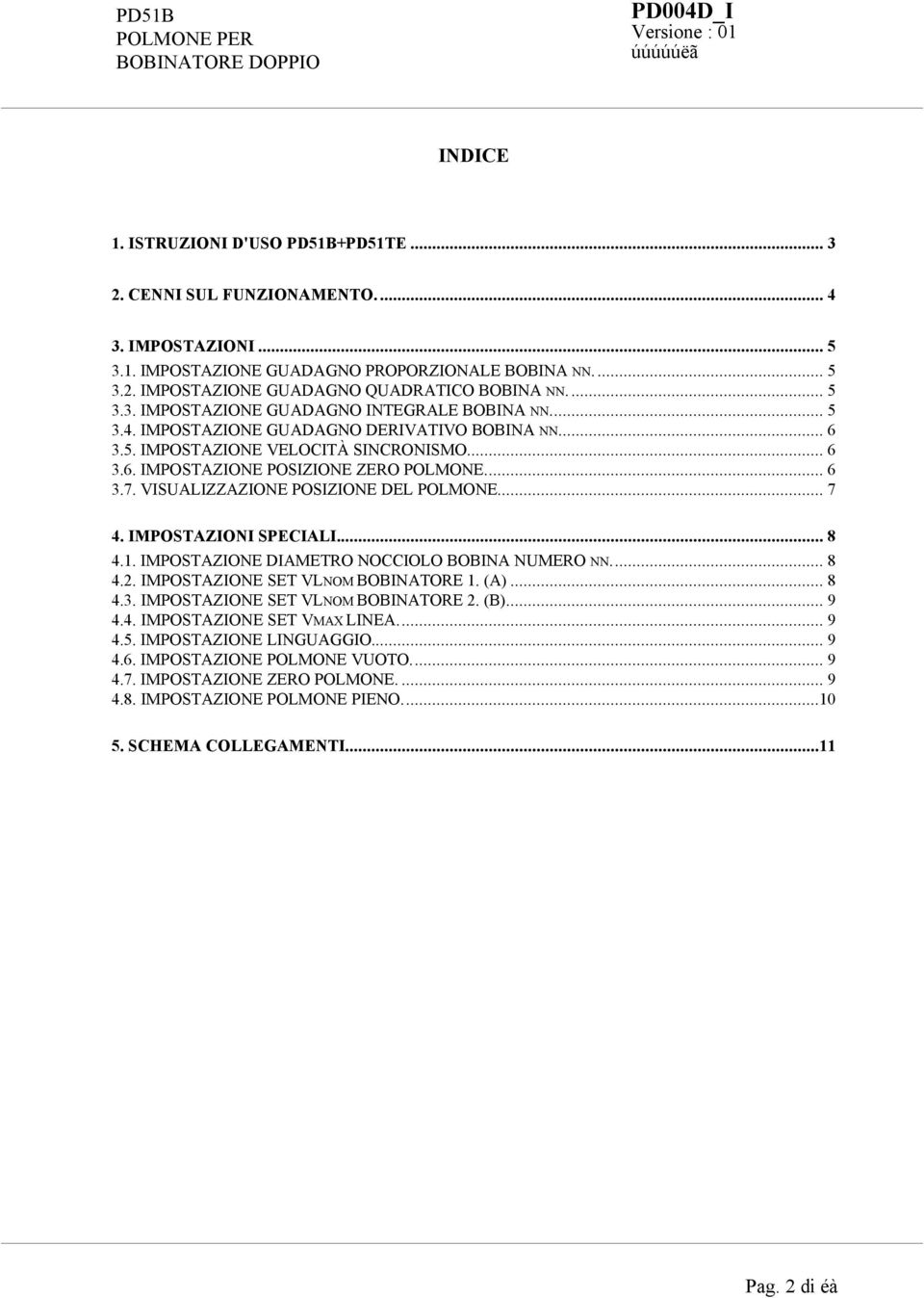 VISUALIZZAZIONE POSIZIONE DEL POLMONE... 7 4. IMPOSTAZIONI SPECIALI... 8 4.1. IMPOSTAZIONE DIAMETRO NOCCIOLO BOBINA NUMERO NN... 8 4.2. IMPOSTAZIONE SET VLNOM BOBINATORE 1. (A)... 8 4.3.