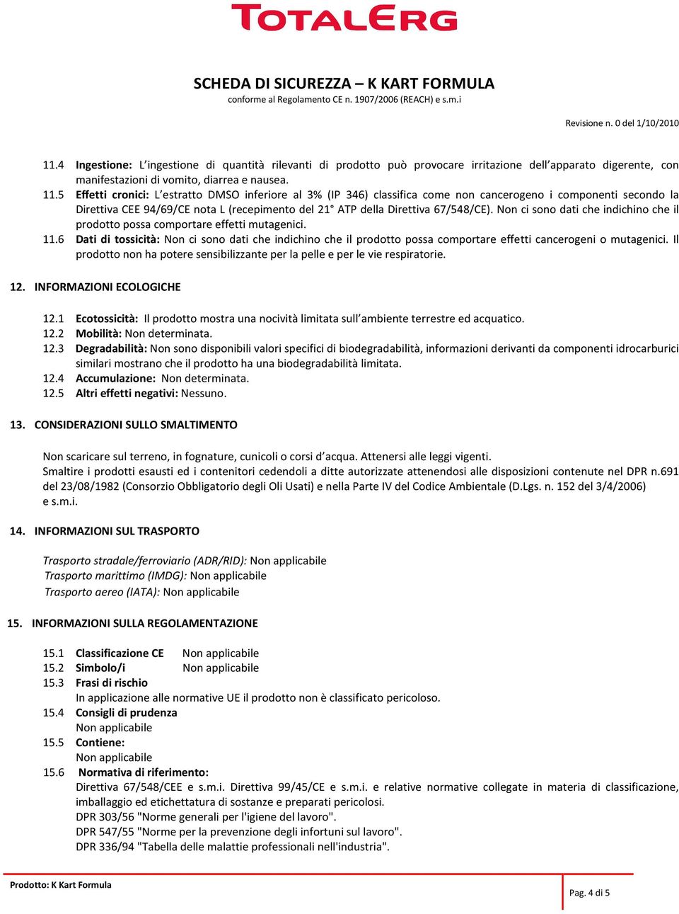 Non ci sono dati che indichino che il prodotto possa comportare effetti mutagenici. 11.