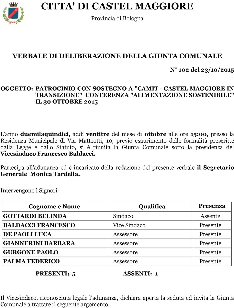 Vicesindaco Francesco Baldacci. Partecipa all'adunanza ed è incaricato della redazione del presente verbale il Segretario Generale Monica Tardella.