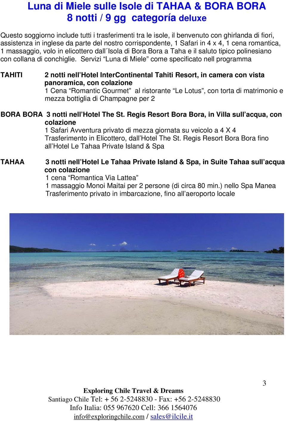 Servizi Luna di Miele come specificato nell programma TAHITI 2 notti nell Hotel InterContinental Tahiti Resort, in camera con vista panoramica, con colazione 1 Cena Romantic Gourmet al ristorante Le