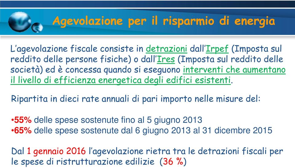 Ripartita in dieci rate annuali di pari importo nelle misure del: 55% delle spese sostenute fino al 5 giugno g 2013 65% delle spese sostenute dal 6 giugno 2013