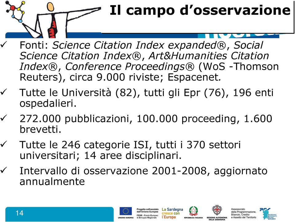 Tutte le Università (82), tutti gli Epr (76), 196 enti ospedalieri. 272.000 pubblicazioni, 100.000 proceeding, 1.