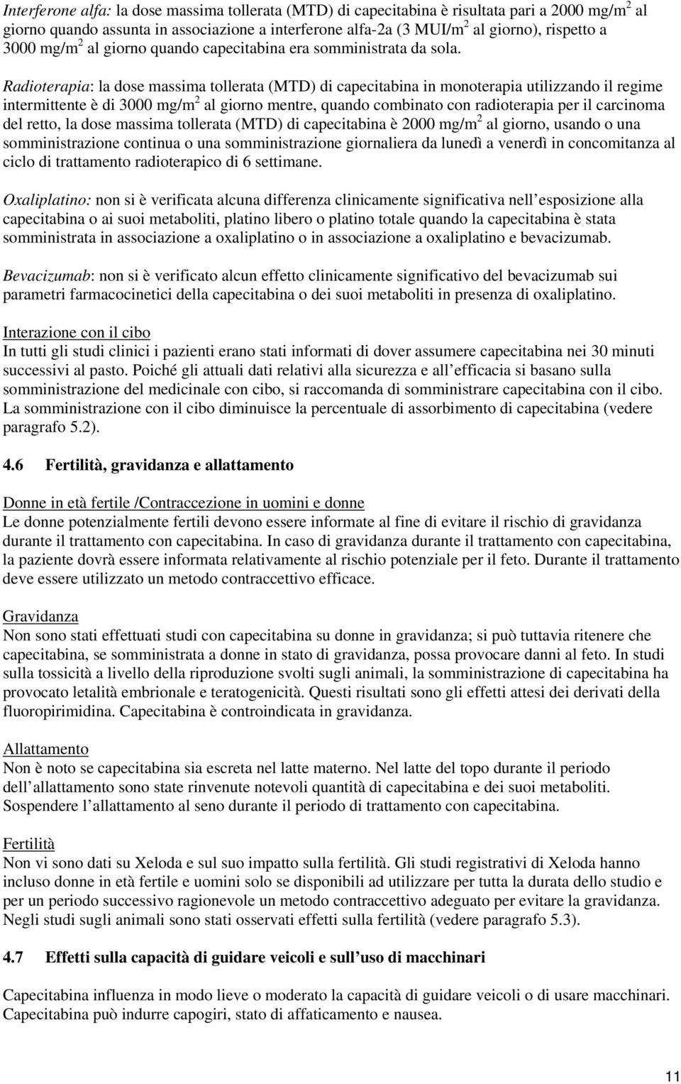 Radioterapia: la dose massima tollerata (MTD) di capecitabina in monoterapia utilizzando il regime intermittente è di 3000 mg/m 2 al giorno mentre, quando combinato con radioterapia per il carcinoma