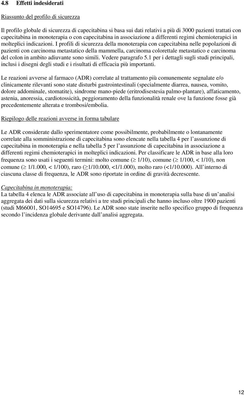 I profili di sicurezza della monoterapia con capecitabina nelle popolazioni di pazienti con carcinoma metastatico della mammella, carcinoma colorettale metastatico e carcinoma del colon in ambito