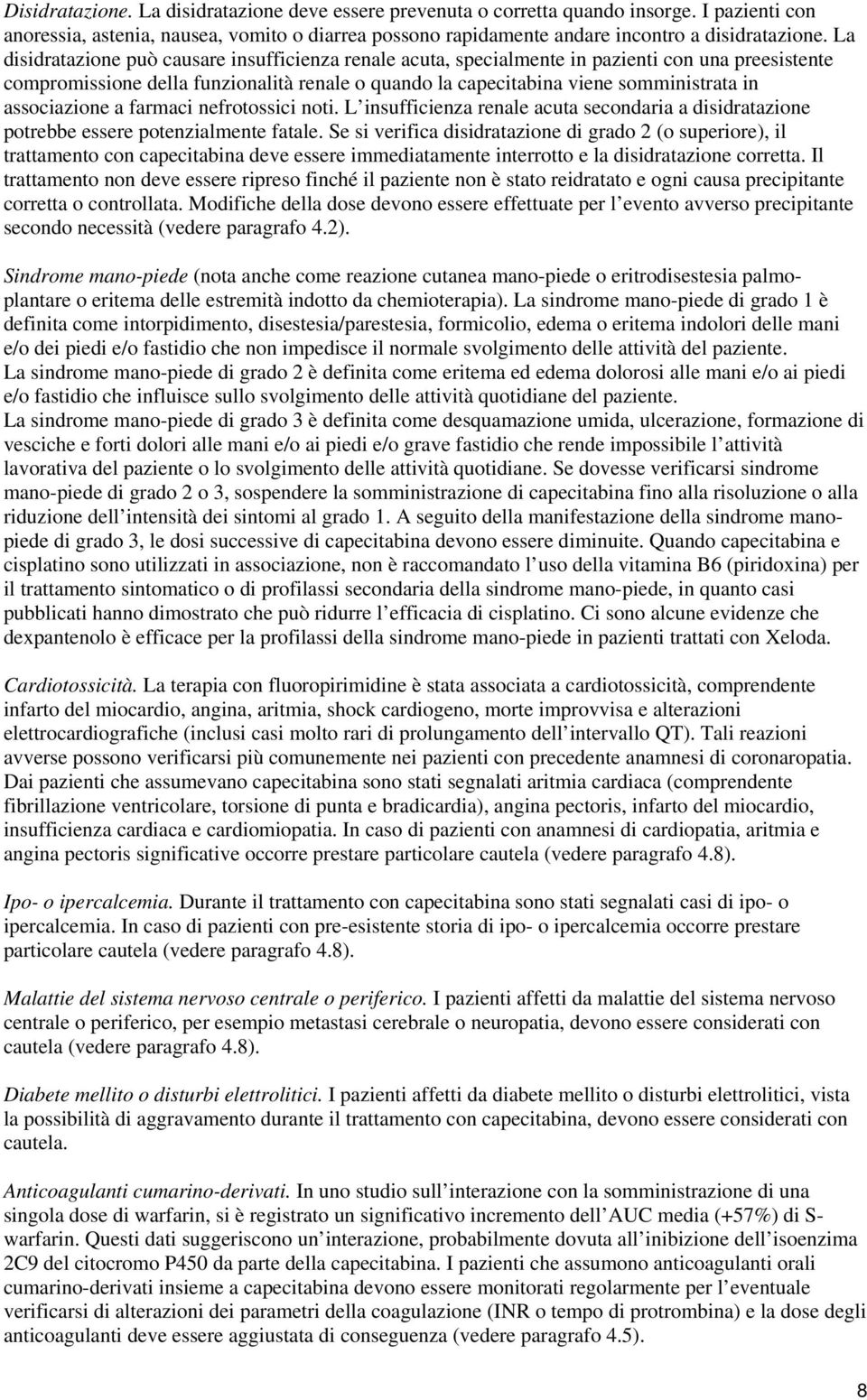 associazione a farmaci nefrotossici noti. L insufficienza renale acuta secondaria a disidratazione potrebbe essere potenzialmente fatale.