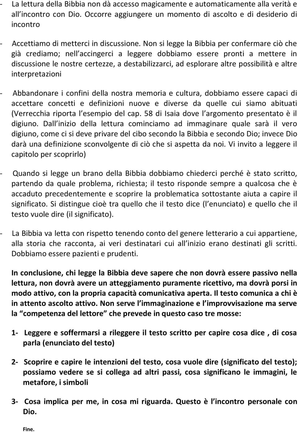 Non si legge la Bibbia per confermare ciò che già crediamo; nell accingerci a leggere dobbiamo essere pronti a mettere in discussione le nostre certezze, a destabilizzarci, ad esplorare altre