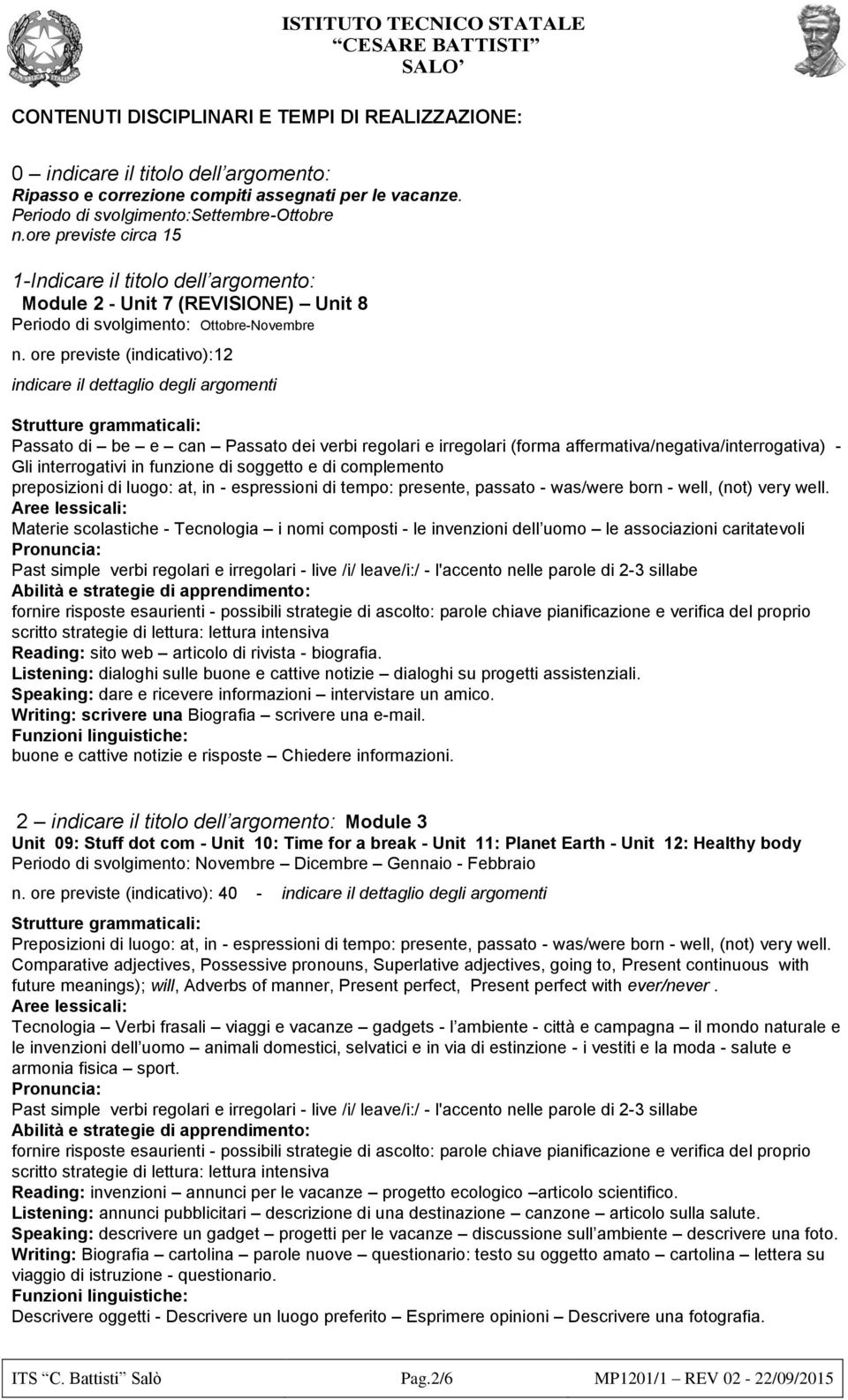 ore previste (indicativo):12 indicare il dettaglio degli argomenti Strutture grammaticali: Passato di be e can Passato dei verbi regolari e irregolari (forma affermativa/negativa/interrogativa) - Gli