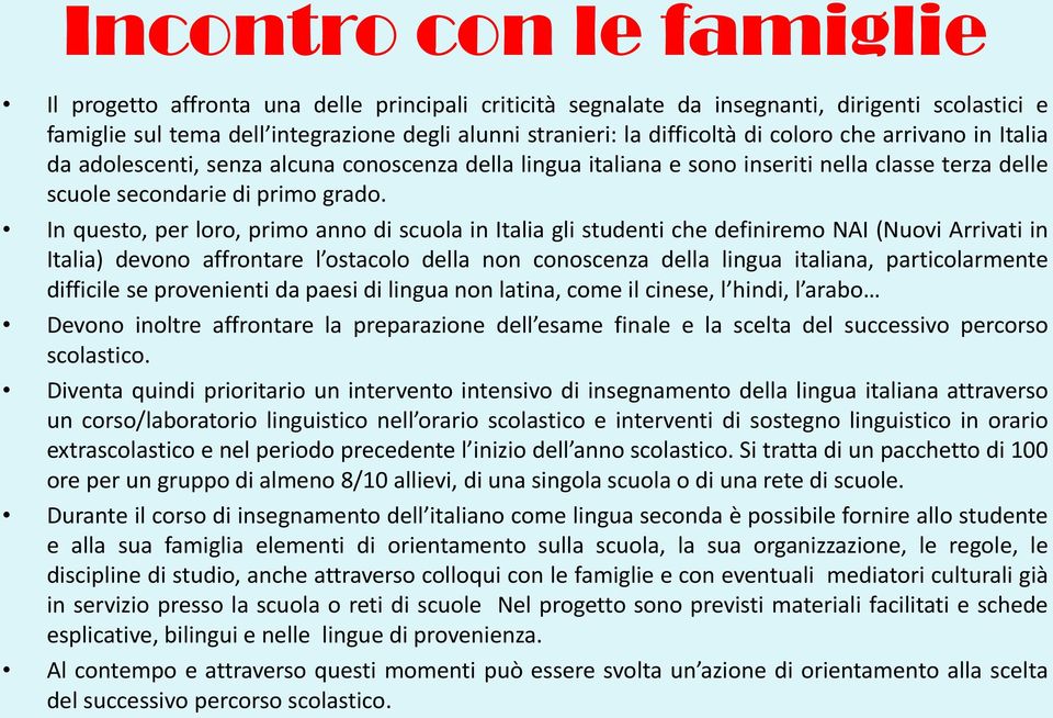 In questo, per loro, primo anno di scuola in Italia gli studenti che definiremo NAI (Nuovi Arrivati in Italia) devono affrontare l ostacolo della non conoscenza della lingua italiana, particolarmente