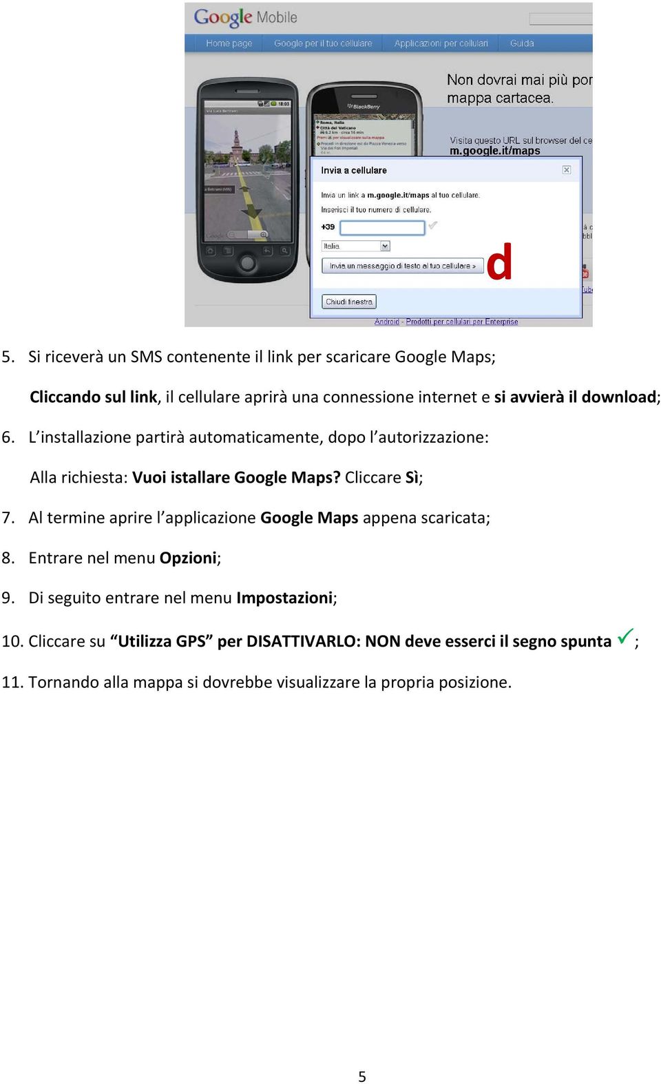 Cliccare Sì; 7. Al termine aprire l applicazione Google Maps appena scaricata; 8. Entrare nel menu Opzioni; 9.