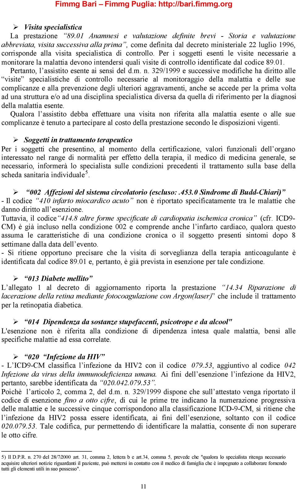 di controllo. Per i soggetti esenti le visite necessarie a monitorare la malattia devono intendersi quali visite di controllo identificate dal codice 89.01.