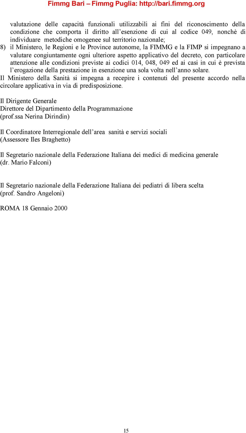 attenzione alle condizioni previste ai codici 014, 048, 049 ed ai casi in cui è prevista l erogazione della prestazione in esenzione una sola volta nell anno solare.