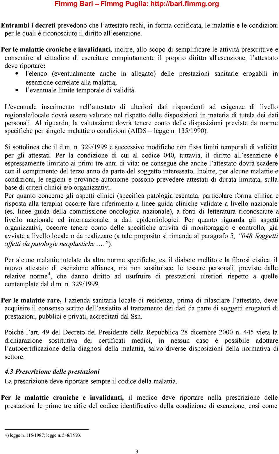 attestato deve riportare: l'elenco (eventualmente anche in allegato) delle prestazioni sanitarie erogabili in esenzione correlate alla malattia; l eventuale limite temporale di validità.