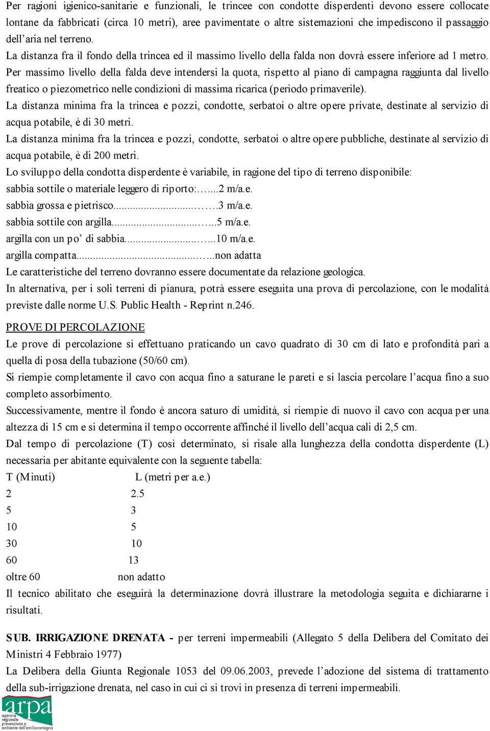 Per massimo livello della falda deve intendersi la quota, rispetto al piano di campagna raggiunta dal livello freatico o piezometrico nelle condizioni di massima ricarica (periodo primaverile).