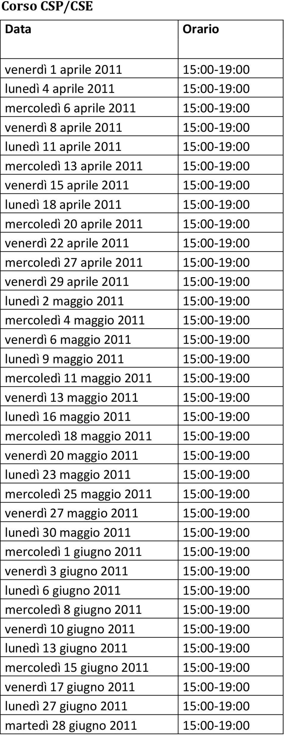 15:00-19:00 venerdì 29 aprile 2011 15:00-19:00 lunedì 2 maggio 2011 15:00-19:00 mercoledì 4 maggio 2011 15:00-19:00 venerdì 6 maggio 2011 15:00-19:00 lunedì 9 maggio 2011 15:00-19:00 mercoledì 11