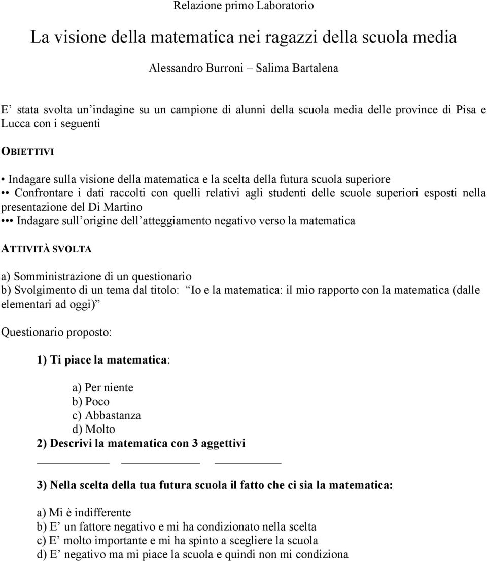 scuole superiori esposti nella presentazione del Di Martino Indagare sull origine dell atteggiamento negativo verso la matematica ATTIVITÀ SVOLTA a) Somministrazione di un questionario b) Svolgimento