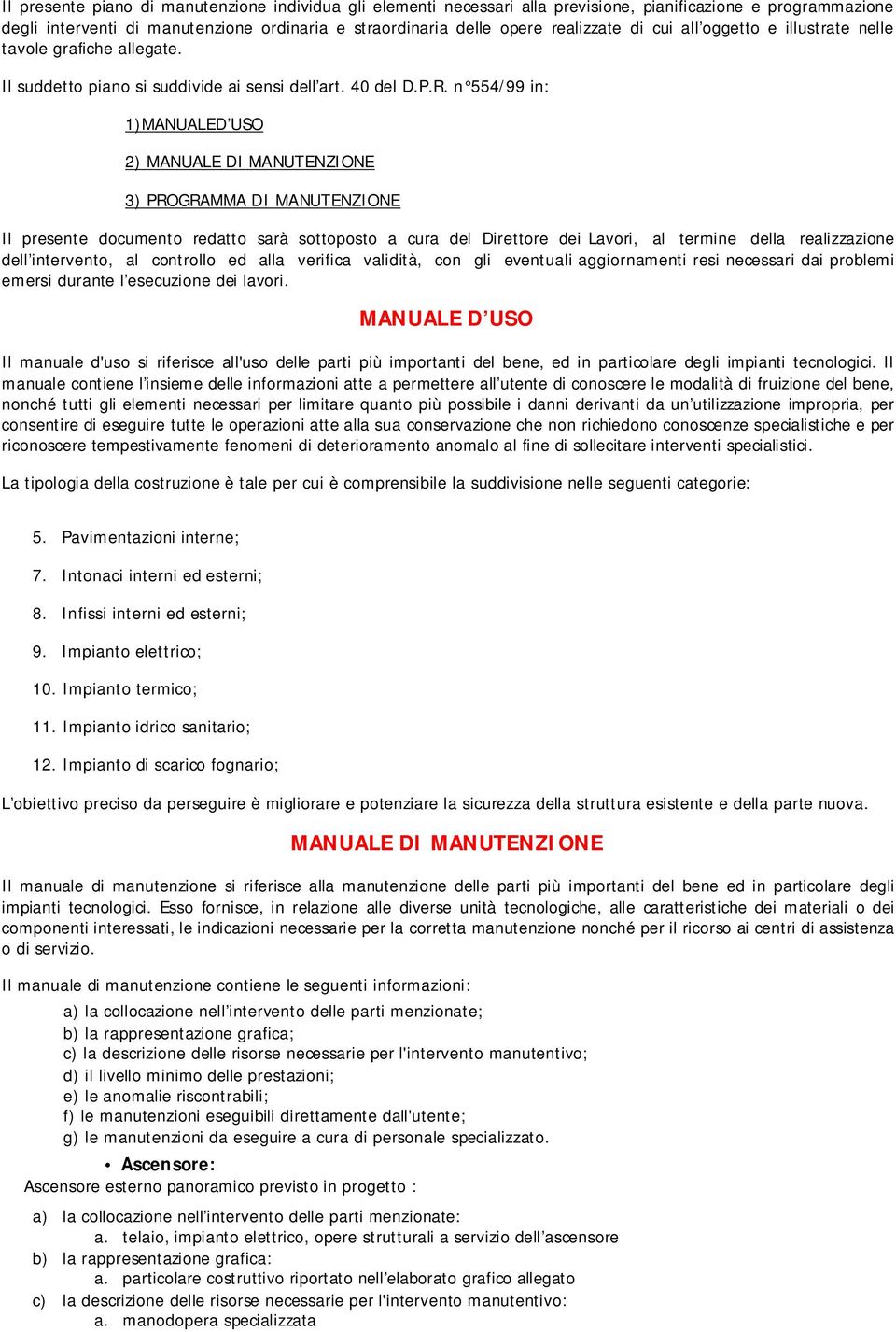 n 554/99 in: 1) MANUALE D USO 2) MANUALE DI MANUTENZIONE 3) PROGRAMMA DI MANUTENZIONE Il presente documento redatto sarà sottoposto a cura del Direttore dei Lavori, al termine della realizzazione