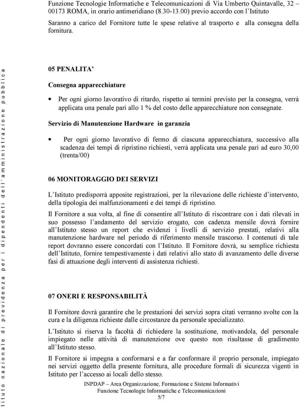 05 PENALITA Consegna apparecchiature Per ogni giorno lavorativo di ritardo, rispetto ai termini previsto per la consegna, verrà applicata una penale pari allo 1 % del costo delle apparecchiature non