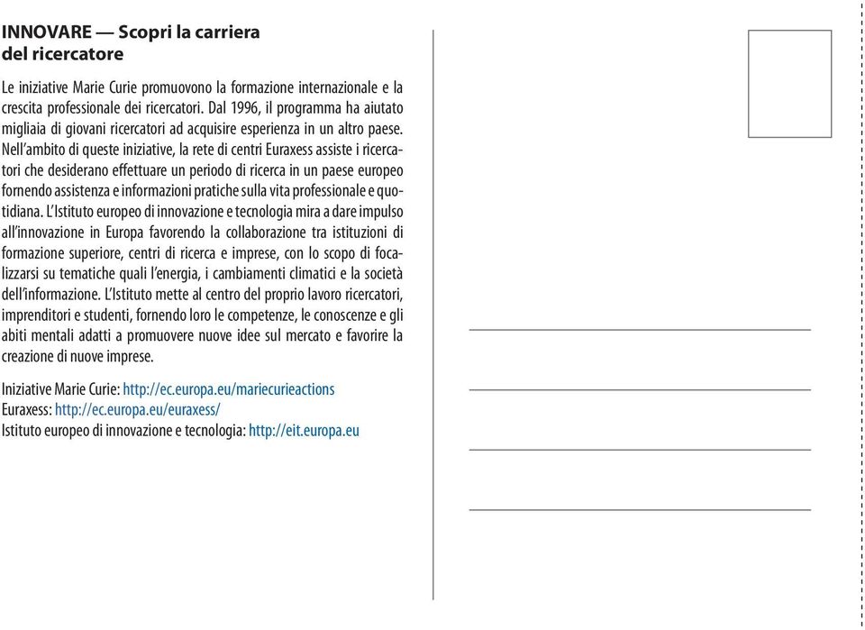 Nell ambito di queste iniziative, la rete di centri Euraxess assiste i ricercatori che desiderano effettuare un periodo di ricerca in un paese europeo fornendo assistenza e informazioni pratiche