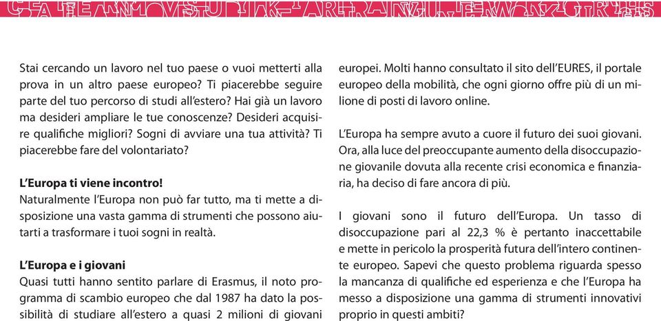 Naturalmente l Europa non può far tutto, ma ti mette a disposizione una vasta gamma di strumenti che possono aiutarti a trasformare i tuoi sogni in realtà.