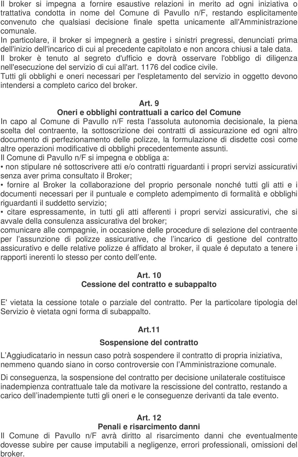 In particolare, il broker si impegnerà a gestire i sinistri pregressi, denunciati prima dell'inizio dell'incarico di cui al precedente capitolato e non ancora chiusi a tale data.