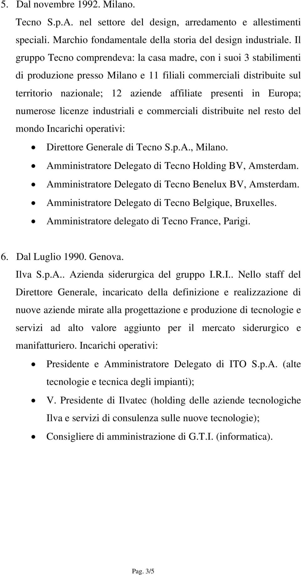 Europa; numerose licenze industriali e commerciali distribuite nel resto del mondo Incarichi operativi: Direttore Generale di Tecno S.p.A., Milano.