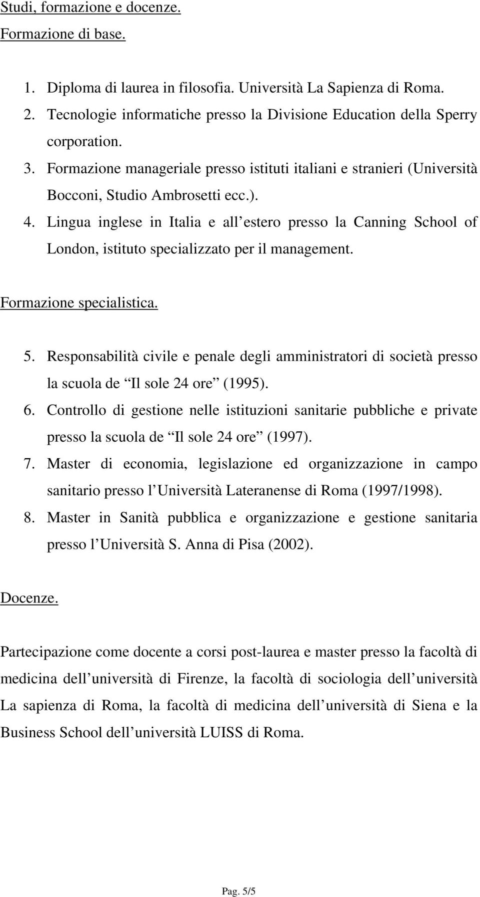 Lingua inglese in Italia e all estero presso la Canning School of London, istituto specializzato per il management. Formazione specialistica. 5.