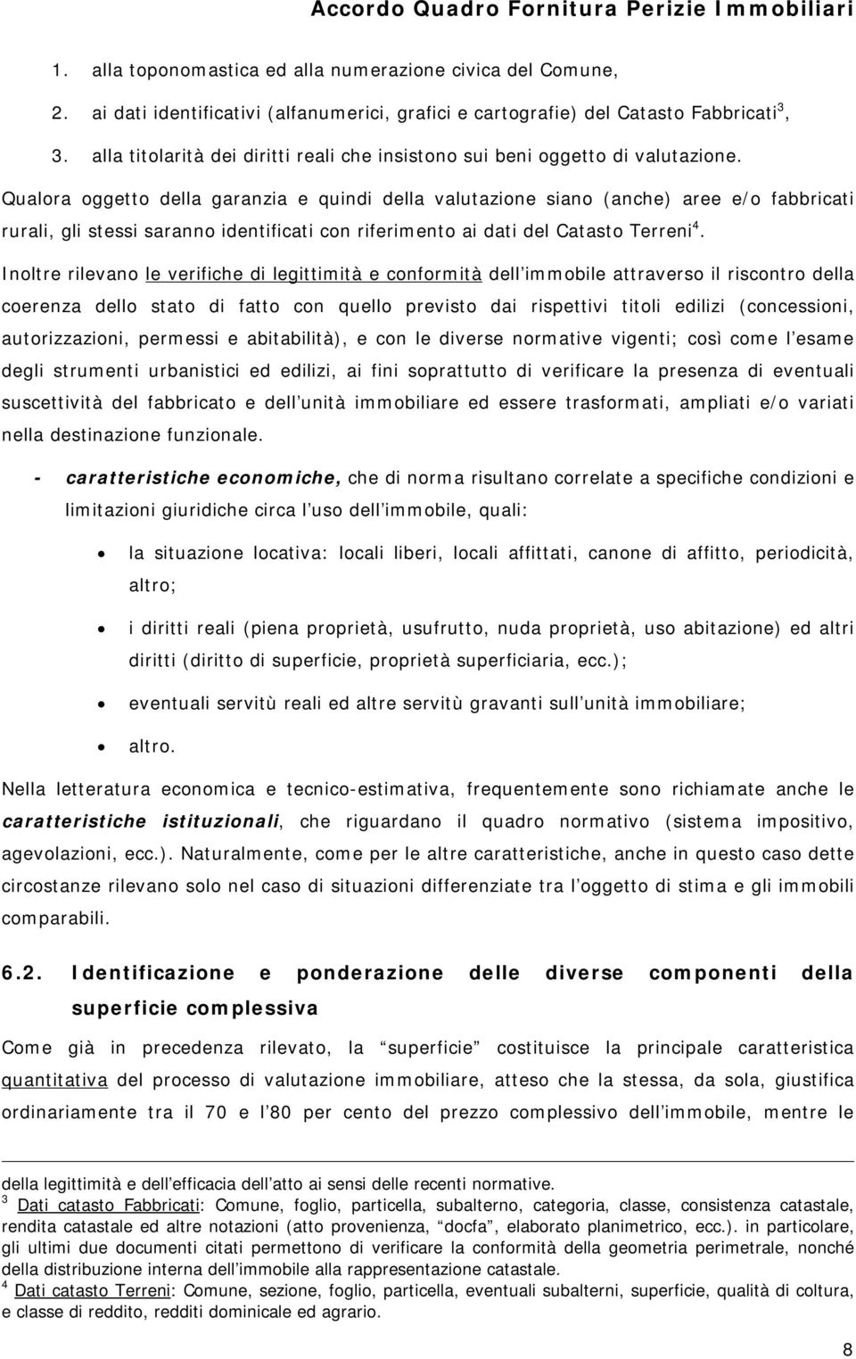 Qualora oggetto della garanzia e quindi della valutazione siano (anche) aree e/o fabbricati rurali, gli stessi saranno identificati con riferimento ai dati del Catasto Terreni 4.