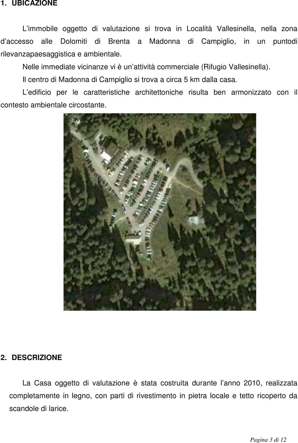 Il centro di Madonna di Campiglio si trova a circa 5 km dalla casa.