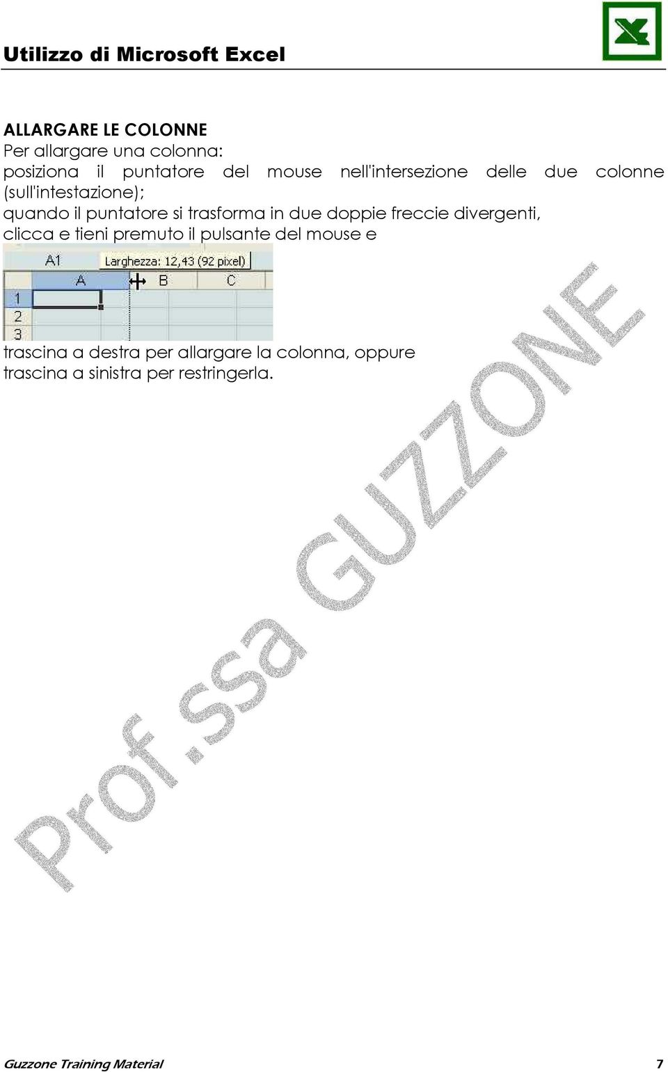 in due doppie freccie divergenti, clicca e tieni premuto il pulsante del mouse e trascina a