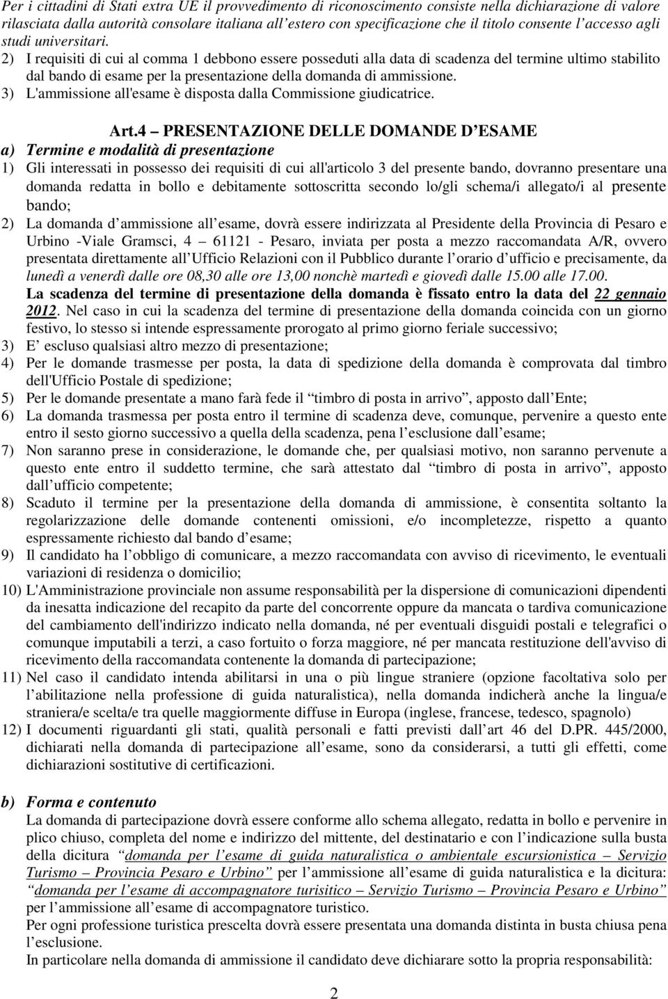 2) I requisiti di cui al comma 1 debbono essere posseduti alla data di scadenza del termine ultimo stabilito dal bando di esame per la presentazione della domanda di ammissione.