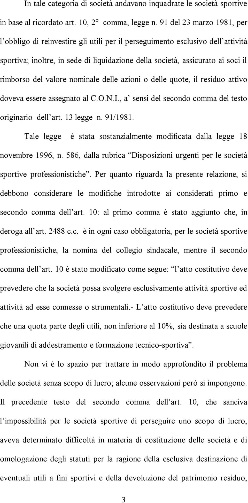 valore nominale delle azioni o delle quote, il residuo attivo doveva essere assegnato al C.O.N.I., a sensi del secondo comma del testo originario dell art. 13 legge n. 91/1981.