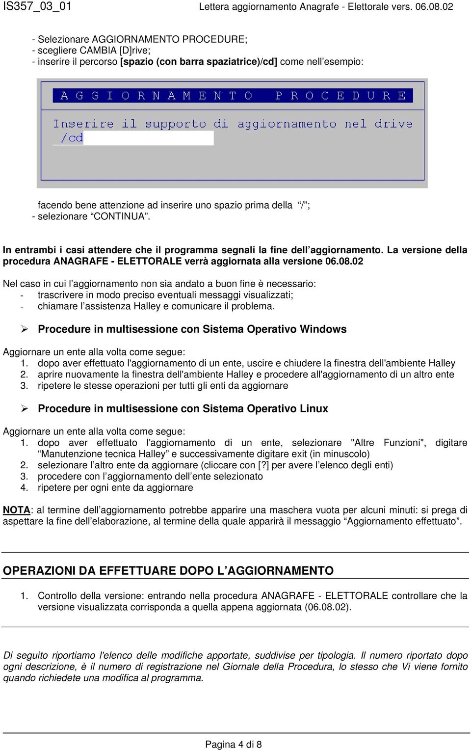 08.02 Nel caso in cui l aggiornamento non sia andato a buon fine è necessario: - trascrivere in modo preciso eventuali messaggi visualizzati; - chiamare l assistenza Halley e comunicare il problema.