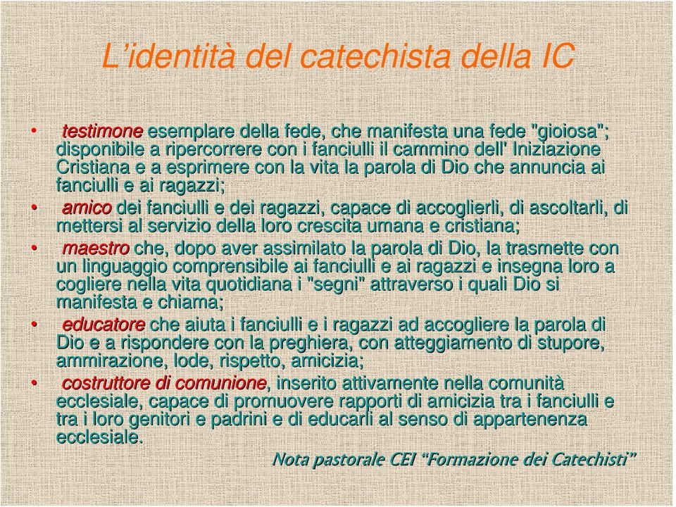 umana e cristiana; maestro che, dopo aver assimilato la parola di Dio, la trasmette con un linguaggio comprensibile ai fanciulli e ai ragazzi e insegna loro a cogliere nella vita quotidiana i "segni"