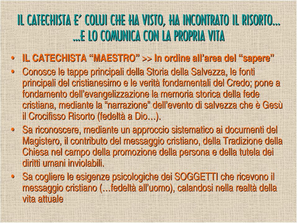 E COLUI CHE HA VISTO, HA INCONTRATO IL RISORTO...E.E LO COMUNICA CON LA PROPRIA VITA HISTA MAESTRO >> In ordine all area area del sapere Conosce le tappe principali della Storia della Salvezza, le