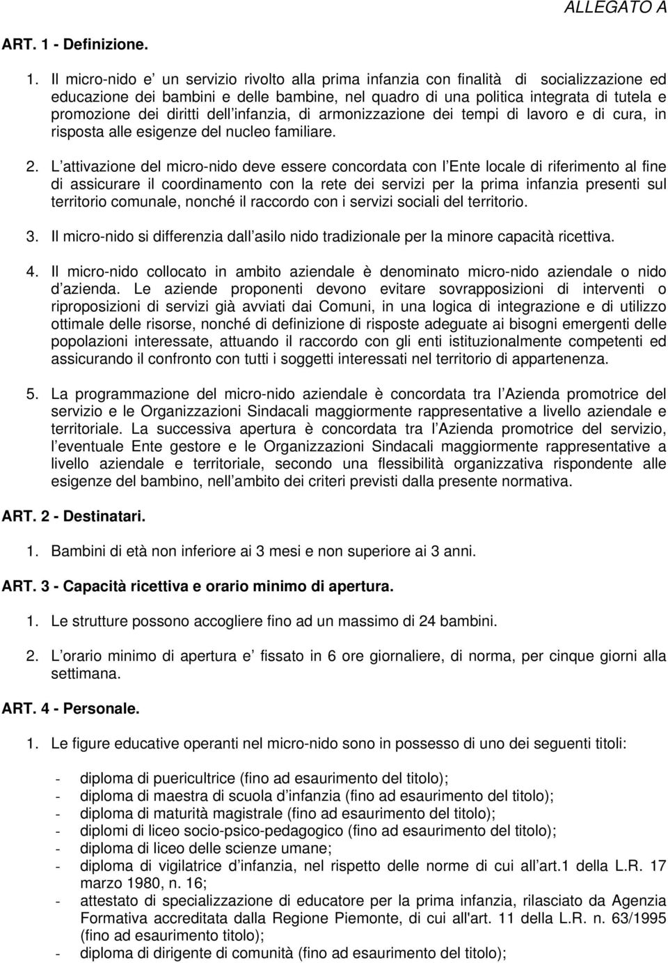 Il micro-nido e un servizio rivolto alla prima infanzia con finalità di socializzazione ed educazione dei bambini e delle bambine, nel quadro di una politica integrata di tutela e promozione dei