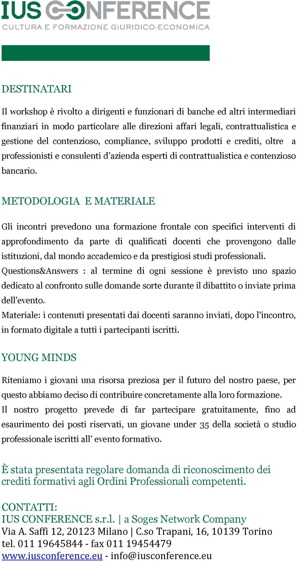 METODOLOGIA E MATERIALE Gli incontri prevedono una formazione frontale con specifici interventi di approfondimento da parte di qualificati docenti che provengono dalle istituzioni, dal mondo