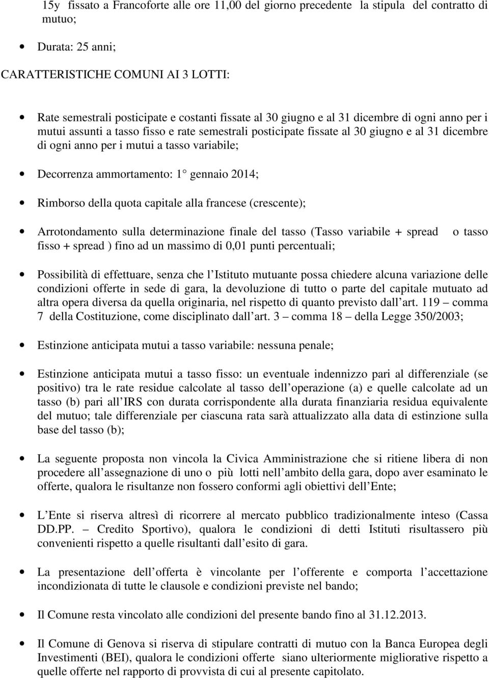 ammortamento: 1 gennaio 2014; Rimborso della quota capitale alla francese (crescente); Arrotondamento sulla determinazione finale del tasso (Tasso variabile + spread fisso + spread ) fino ad un