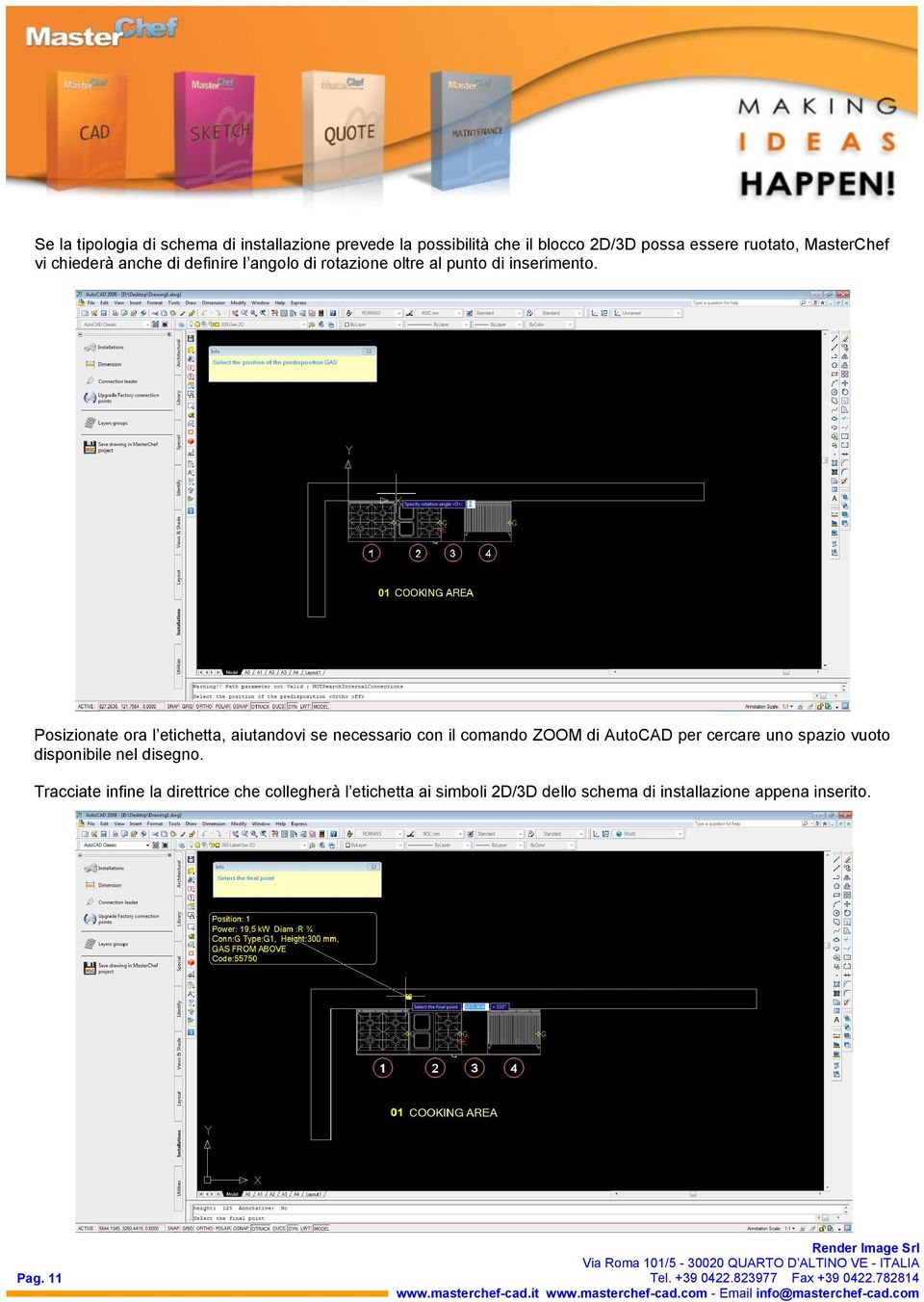 Posizionate ora l etichetta, aiutandovi se necessario con il comando ZOOM di AutoCAD per cercare uno spazio vuoto