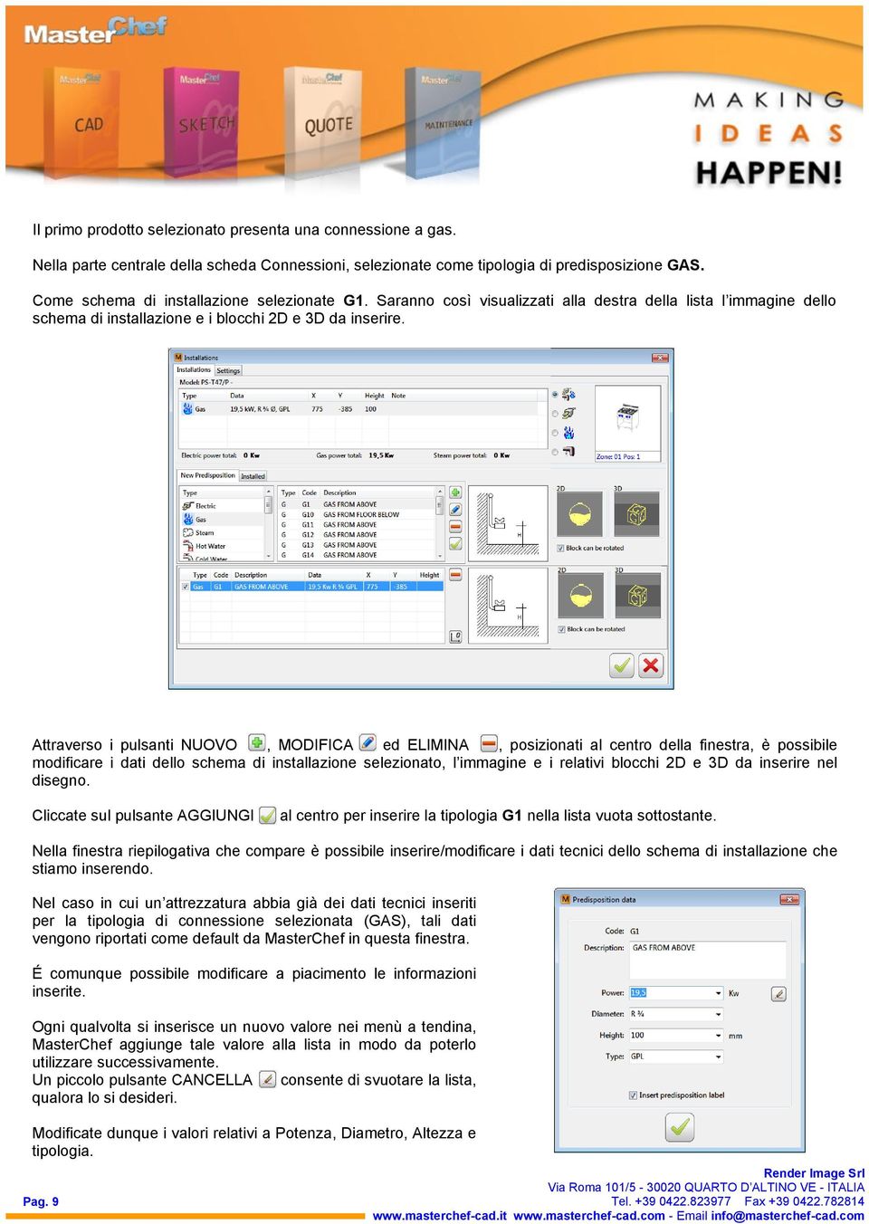 Attraverso i pulsanti NUOVO, MODIFICA ed ELIMINA, posizionati al centro della finestra, è possibile modificare i dati dello schema di installazione selezionato, l immagine e i relativi blocchi 2D e