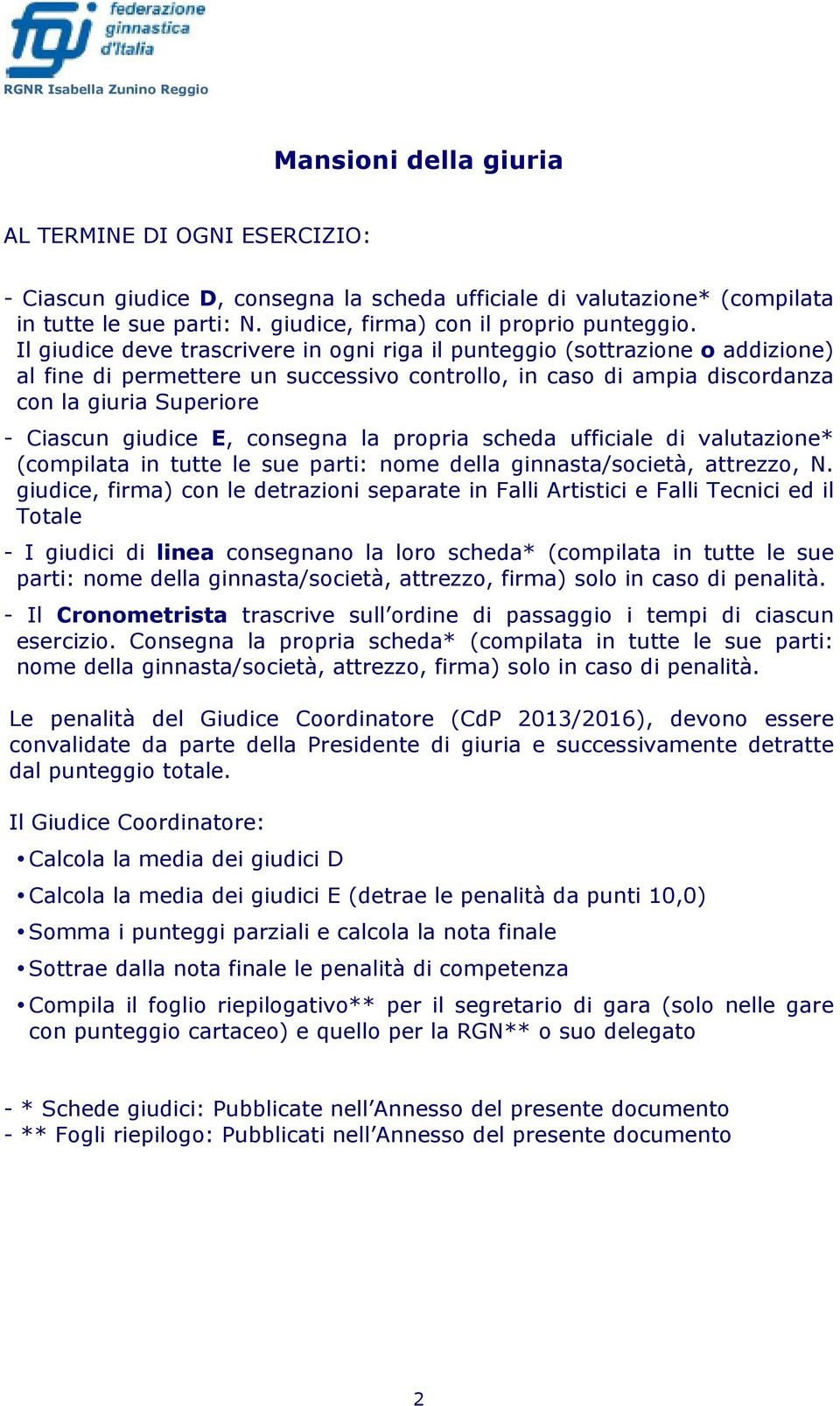 E, consegna la propria scheda ufficiale di valutazione* (compilata in tutte le sue parti: nome della ginnasta/società, attrezzo, N.