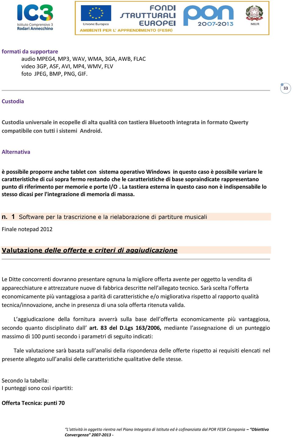 Alternativa è possibile proporre anche tablet con sistema operativo Windows in questo caso è possibile variare le caratteristiche di cui sopra fermo restando che le caratteristiche di base