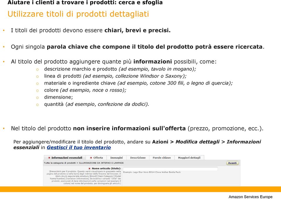 Al titolo del prodotto aggiungere quante più informazioni possibili, come: o descrizione marchio e prodotto (ad esempio, tavolo in mogano); o linea di prodotti (ad esempio, collezione Windsor o